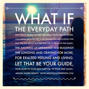 what if the everyday path you walk is the dream life, is the joy you've been searching for